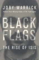 Joby Warrick - Black Flags: The Rise of ISIS