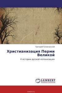 Григорий Головчанский - Христианизация Перми Великой