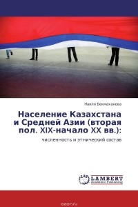 Наиля Бекмаханова - Население Казахстана и Средней Азии (вторая пол. XIX-начало XX вв.):