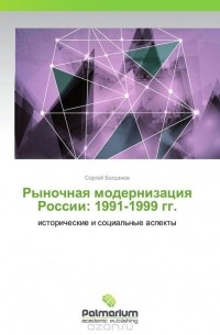 Сергей Богданов - Рыночная модернизация России: 1991-1999 гг.