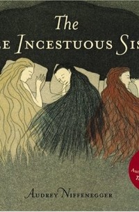 Audrey Niffenegger - The Three Incestuous Sisters