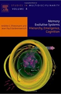 Андре Эресманн - Memory Evolutive Systems; Hierarchy, Emergence, Cognition (Volume 4)