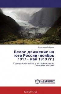 Владимир Лобанов - Белое движение на юге России (ноябрь 1917 - май 1919 гг.)