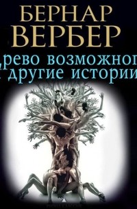 Бернар Вербер - Древо возможного и другие истории (сборник)