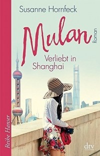 Susanne Hornfeck - Mulan. Verliebt in Shanghai