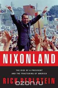 Эрик Перлштейн - Nixonland: The Rise of a President and the Fracturing of America