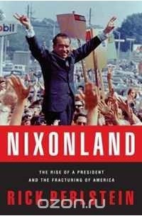 Эрик Перлштейн - Nixonland: The Rise of a President and the Fracturing of America