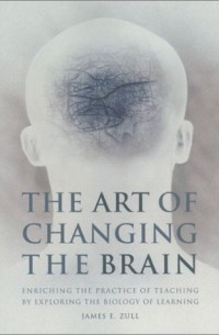 The Art of Changing the Brain: Enriching the Practice of Teaching by Exploring the Biology of Learning