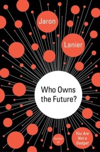 Джарон Ланье - Who Owns the Future?