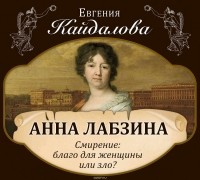 Кайдалова Евгения Валерьевна - Анна Лабзина. Смирение: благо для женщины или зло?