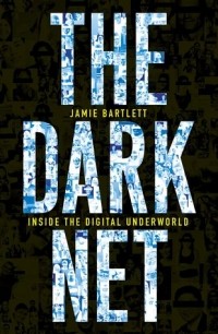 Джейми Бартлетт - The Dark Net: Inside the Digital Underworld