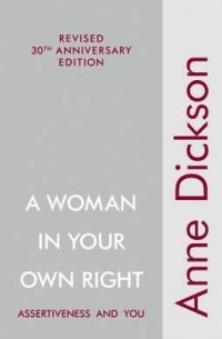 Anne Dickson - A Woman in Your Own Right: Assertiveness and You