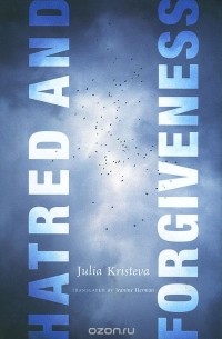 Julia Kristeva - Hatred and Forgiveness