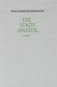 Bernhard Kellermann - Die Stadt Anatol