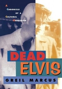 Greil Marcus - Dead Elvis: A Chronicle of a Cultural Obsession