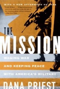 Дана Прист - The Mission: Waging War and Keeping Peace with America's Military