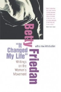 Betty Friedan - "It Changed My Life": Writings on the Women's Movement, with a New Introduction