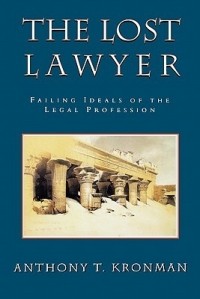 Anthony T. Kronman - The Lost Lawyer: Failing Ideals of the Legal Profession