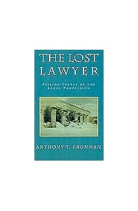 Anthony T. Kronman - The Lost Lawyer: Failing Ideals of the Legal Profession