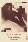 Ursula Krechel - Stark und leise: Pionierinnen