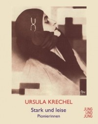 Ursula Krechel - Stark und leise: Pionierinnen