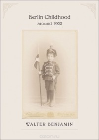 Walter Benjamin - Berlin Childhood Around 1900