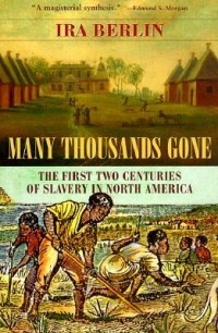 Айра Берлин - Many Thousands Gone – The First Two Centuries of Slavery in North America