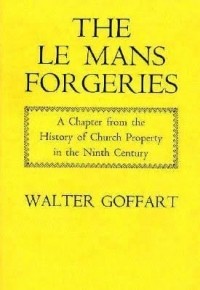 Вальтер Гоффарт - The Le Mans Forgeries: A Chapter from the History of Church Property in the Ninth Century