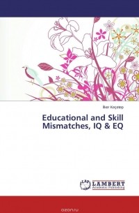 Ilker Kecetep - Educational and Skill Mismatches, IQ & EQ