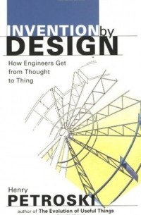 Henry Petroski - Invention by Design: How Engineers Get from Thought to Thing