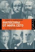 Роберт Луи Хайлбронер - Филоcофы от мира сего. Великие экономические мыслители: их жизнь, эпоха и идеи