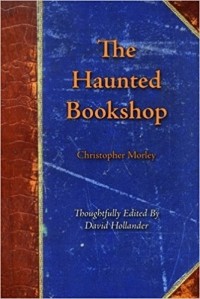 Christopher Morley - The Haunted Bookshop: Thoughtfully Edited by David Hollander