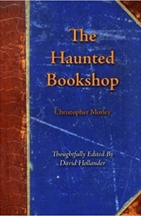 Christopher Morley - The Haunted Bookshop: Thoughtfully Edited by David Hollander