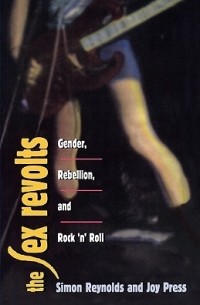  - The Sex Revolts: Gender, Rebellion, and Rock 'n' Roll