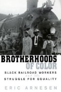 Eric Arnesen - Brotherhoods of Color: Black Railroad Workers and the Struggle for Equality