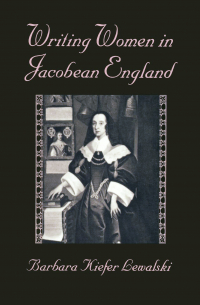 Barbara К. Lewalski - Writing Women in Jacobean England