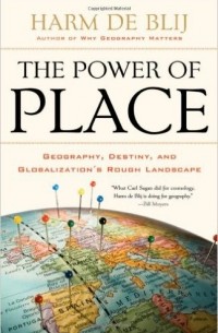 Harm de Blij - The Power of Place: Geography, Destiny, and Globalization's Rough Landscape