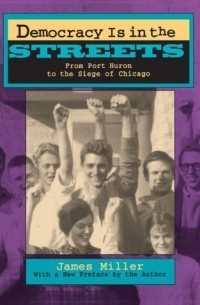 James Miller - Democracy is in the Streets – From Port Huron to the Siege of Chicago