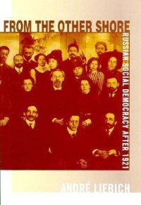 Андре Либих - From the Other Shore: Russian Social Democracy After 1921