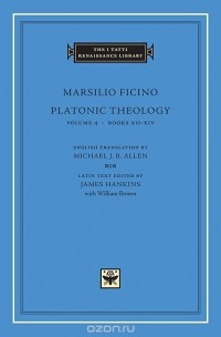Marsilio Ficino - Platonic Theology Volume 4 Books XII–XIV