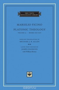 Marsilio Ficino - Platonic Theology Volume 4 Books XII–XIV