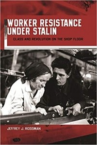 Jeffrey J Rossman - Worker Resistance Under Stalin: Class and Revolution on the Shop Floor