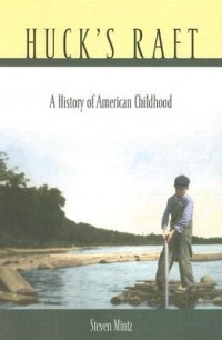 Стивен Минц - Huck's Raft: A History of American Childhood