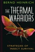 Bernd Heinrich - The Thermal Warriors: Strategies of Insect Survival