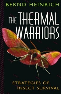 Bernd Heinrich - The Thermal Warriors: Strategies of Insect Survival