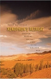 Robin Waterfield - Xenophon’s Retreat: Greece, Persia, and the End of the Golden Age