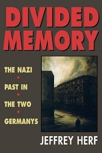 Джеффри С. Херф - Divided Memory: The Nazi Past in the Two Germanys