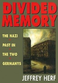 Джеффри С. Херф - Divided Memory: The Nazi Past in the Two Germanys