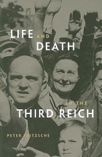 Peter Fritzsche - Life and Death in the Third Reich