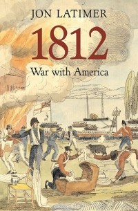 Jon Latimer - 1812 – War with America